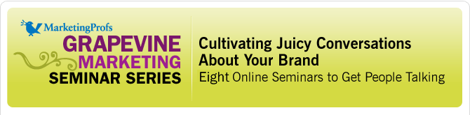 MarketingProfs: Grapevine Marketing Seminar Series: Cultivating Juicy Conversations About Your Brand: Eight Online Seminars to Get People Talking