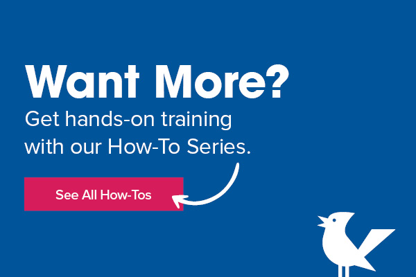 Want more? Get hands-on training 
                                with our How-To Series. Click here to see all How-Tos.